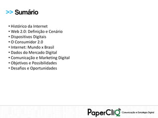 >> Sumário
• Histórico da Internet
• Web 2.0: Definição e Cenário
• Dispositivos Digitais
• O Consumidor 2.0
• Internet: M...