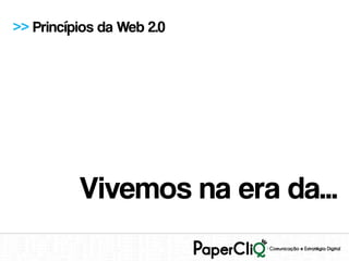 >> Princípios da Web 2.0




          Vivemos na era da...
 