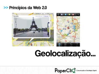 >> Princípios da Web 2.0




                 Geolocalização...
 