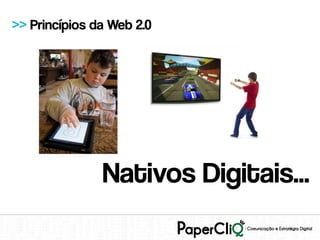 >> Princípios da Web 2.0




               Nativos Digitais...
 