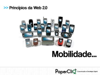 >> Princípios da Web 2.0




                           Mobilidade...
 