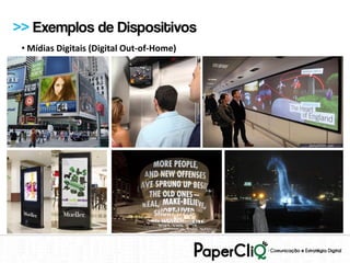 >> Exemplos de Dispositivos
 • Mídias Digitais (Digital Out-of-Home)
 