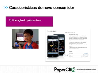 >> Características do novo consumidor

  1) Liberação do pólo emissor
 