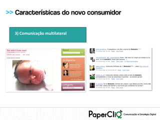 >> Características do novo consumidor

  3) Comunicação multilateral
 