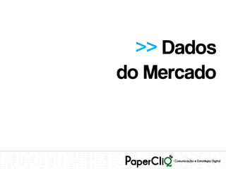 >> Dados
do Mercado
 