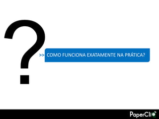 >> COMO FUNCIONA EXATAMENTE NA PRÁTICA?
 