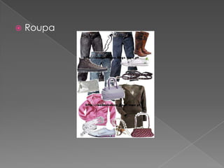    Roupa
 