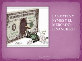LAS MYPES Y PYMES Y EL MERCADO FINANCIERO 08/08/20103Cáriga Salas, Sheila.