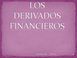 LOS DERIVADOS FINANCIEROS08/08/20106Cáriga Salas, Sheila.
