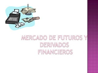 MERCADO DE FUTUROS Y  DERIVADOS  FINANCIEROS 