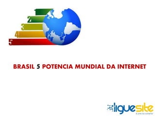 BRASIL 5 POTENCIA MUNDIAL DA INTERNET 
 