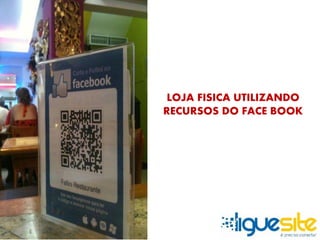 LOJA FISICA UTILIZANDO 
RECURSOS DO FACE BOOK 
 
