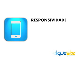 RESPONSIVIDADE 
 