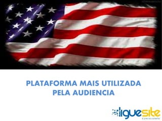 PLATAFORMA MAIS UTILIZADA 
PELA AUDIENCIA 
 
