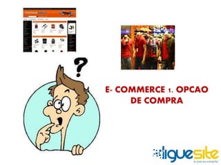 E- COMMERCE 1. OPCAO 
DE COMPRA 
 