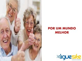 POR UM MUNDO 
MELHOR 
 