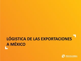 LÓGISTICA DE LAS EXPORTACIONES
A MÉXICO
 