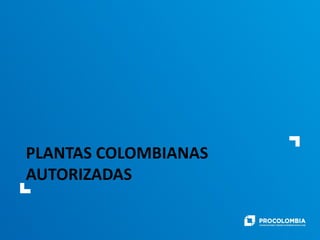PLANTAS COLOMBIANAS
AUTORIZADAS
 