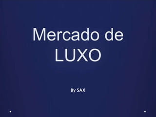 Mercado de
LUXO
By SAX
 