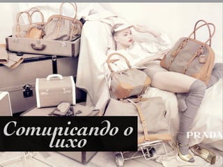 Comunicando o
    luxo
 