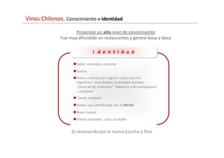 Vinos Chilenos. Conocimiento e identidad

                     Presentan un alto nivel de conocimiento
              Fue muy difundido en restaurantes y generó boca a boca
 