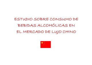 ESTUDIO SOBRE CONSUMO DE
 BEBIDAS ALCOHÓLICAS EN
 EL MERCADO DE LUJO CHINO
 