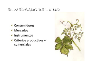 EL MERCADO DEL VINO


  Consumidores
  C        id
  Mercados
  Instrumentos
  Ci i         d i
  Criterios productivos y 
  comerciales
 