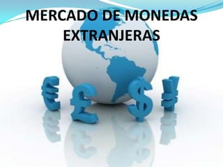 MERCADO DE MONEDAS
    EXTRANJERAS
 