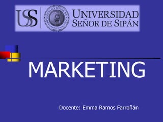 MARKETING
Docente: Emma Ramos Farroñán
 