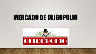 MERCADO DE OLIGOPOLIO
 