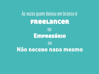 Às vezes quem deixou em branco é

freelancer
ou

Empresário
ou

Não recebe nada mesmo

 