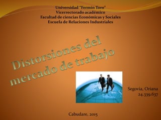 Universidad “Fermín Toro”
Vicerrectorado académico
Facultad de ciencias Económicas y Sociales
Escuela de Relaciones Industriales
Segovia, Oriana
24.339.637
Cabudare, 2015
 