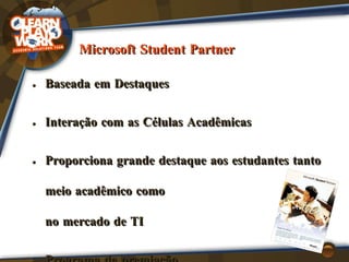 Microsoft Student Partner Baseada em Destaques Interação com as Células Acadêmicas Proporciona grande destaque aos estudantes tanto meio acadêmico como  no mercado de TI Programa de premiação 