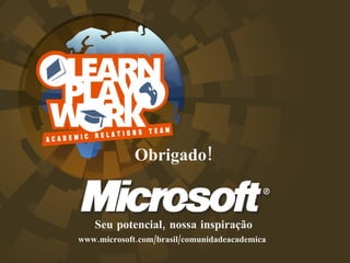 Obrigado! Seu potencial, nossa inspiração www.microsoft.com/brasil/comunidadeacademica 
