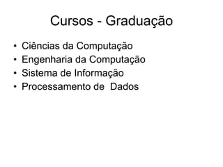 Cursos - Graduação Ciências da Computação Engenharia da Computação Sistema de Informação Processamento de  Dados 