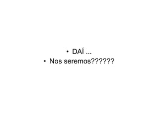 DAÍ ... Nos seremos?????? 