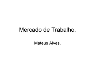Mercado de Trabalho. Mateus Alves. 