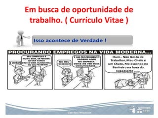 Em busca de oportunidade de
trabalho. ( Currículo Vitae )
 