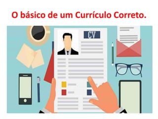 O básico de um Currículo Correto.
 