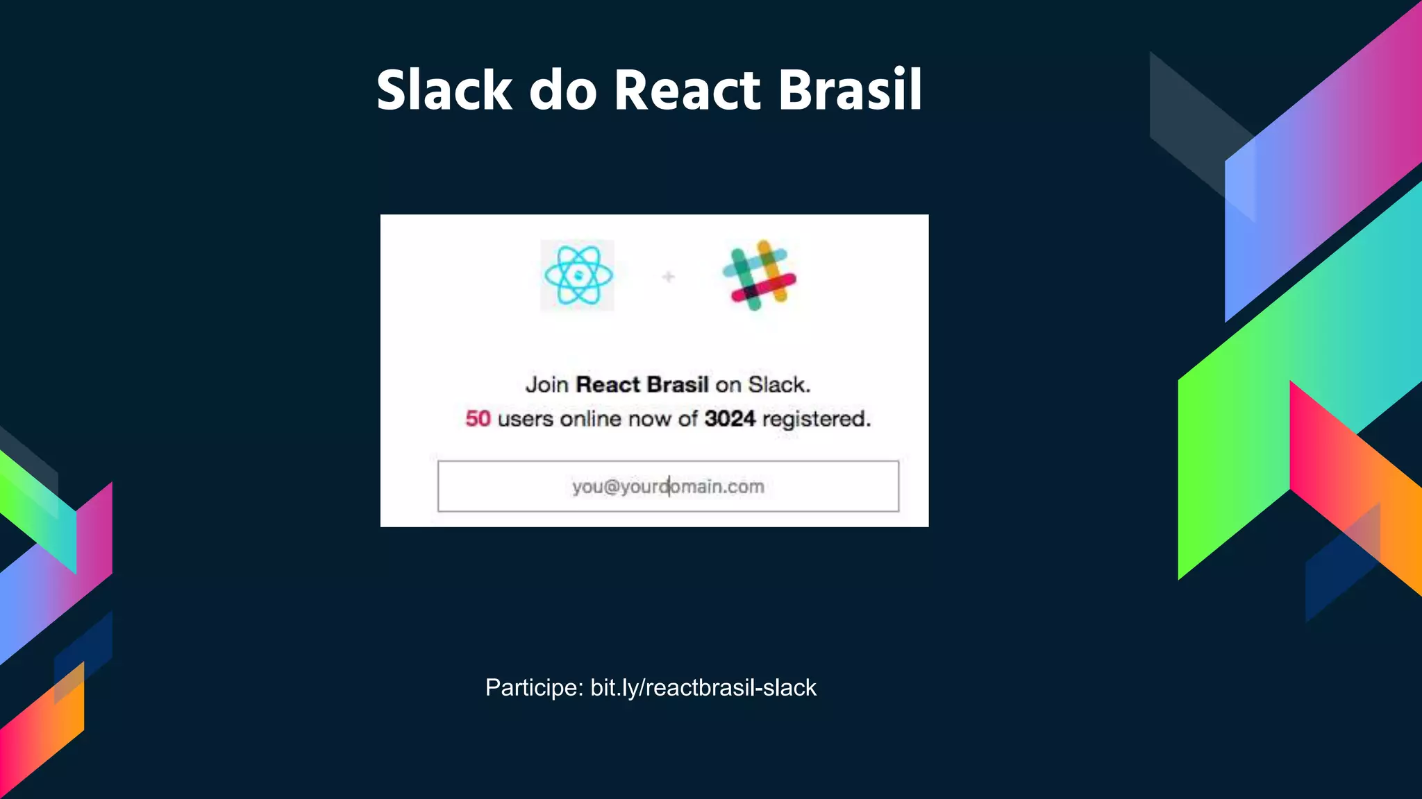 Slack do React Brasil
Participe: bit.ly/reactbrasil-slack
 