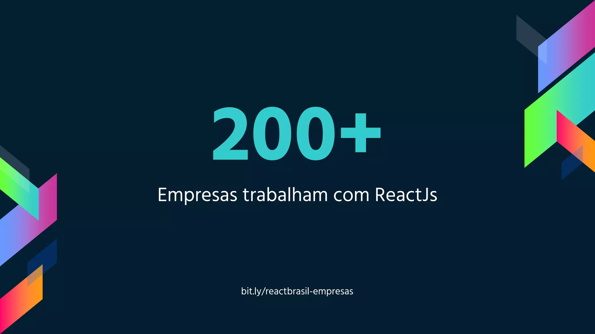 200+
Empresas trabalham com ReactJs
bit.ly/reactbrasil-empresas
 