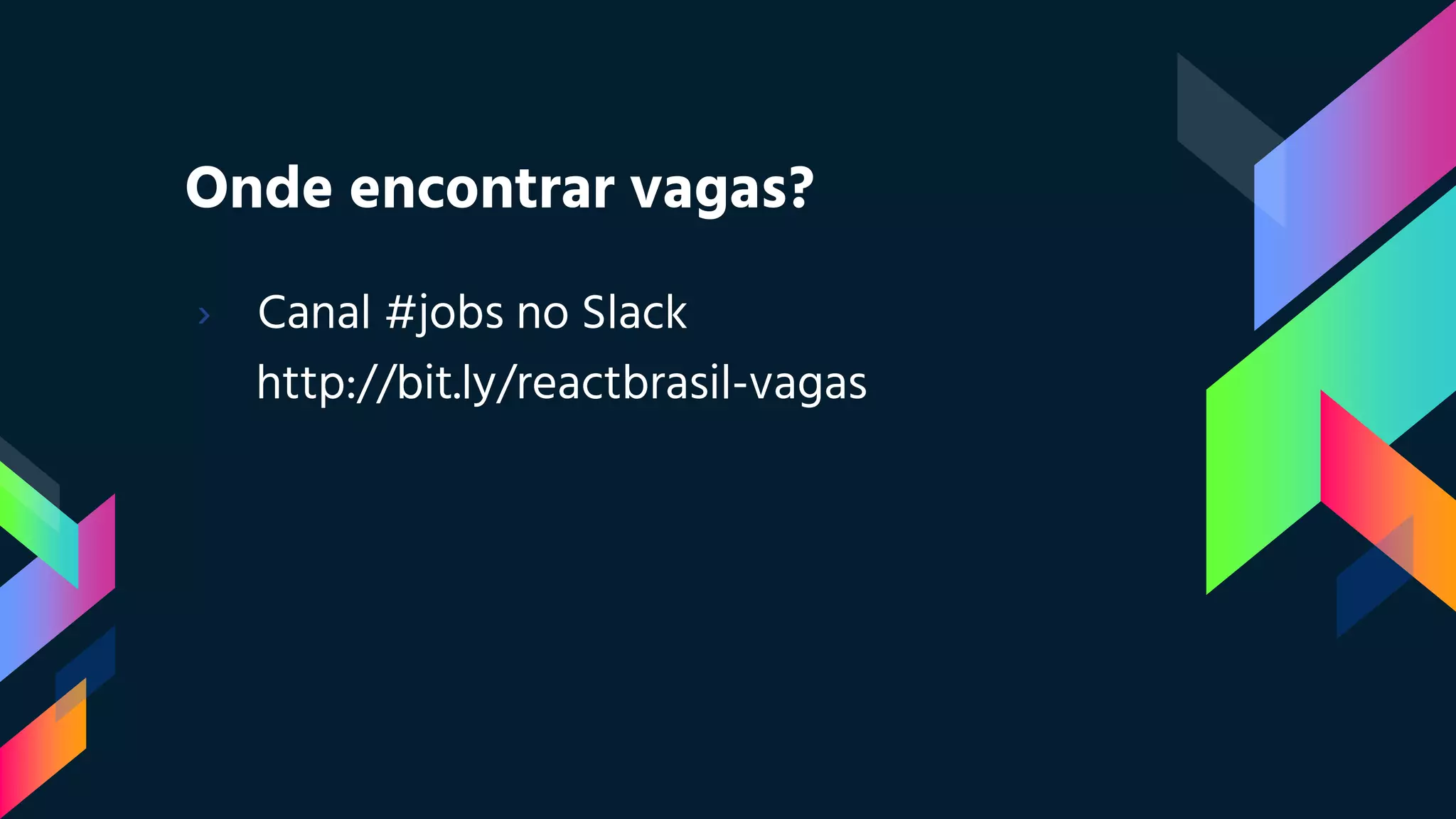 Onde encontrar vagas?
› Canal #jobs no Slack
http://bit.ly/reactbrasil-vagas
 