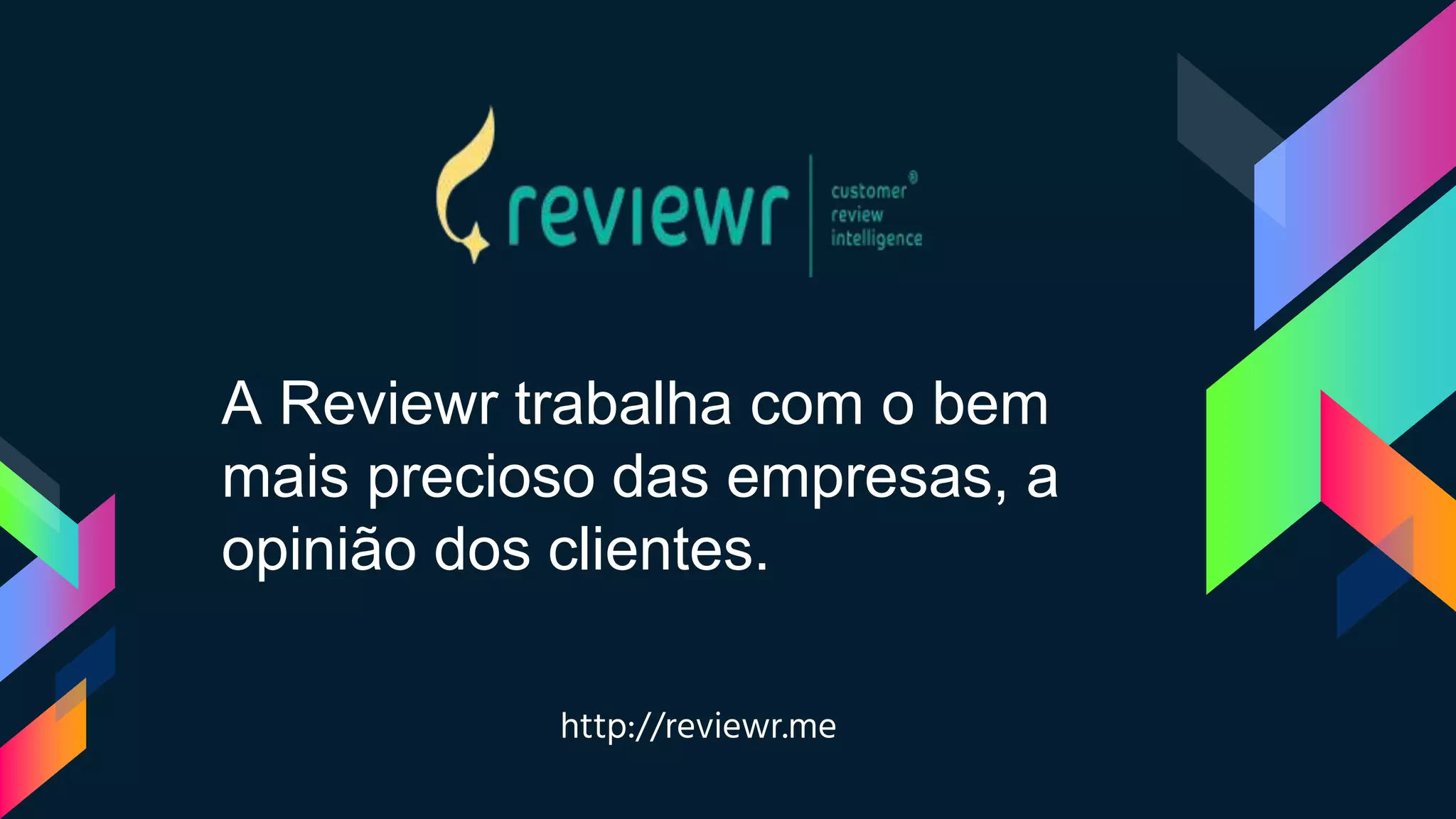A Reviewr trabalha com o bem
mais precioso das empresas, a
opinião dos clientes.
http://reviewr.me
 