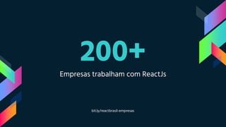 200+
Empresas trabalham com ReactJs
bit.ly/reactbrasil-empresas
 