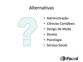 Alternativas Administração Ciências Contábeis Design de Moda Direito Psicologia Serviço Social ? 