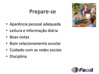 Prepare-se Aparência pessoal adequada Leitura e informação diária Boas notas Bom relacionamento escolar Cuidado com as redes sociais Disciplina 