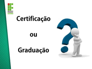 Certificação

    ou

Graduação
 