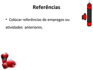 Referências

• Colocar referências de empregos ou
atividades anteriores.
 