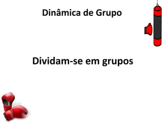 Dinâmica de Grupo



Dividam-se em grupos
 