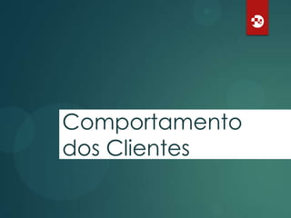 Comportamento
dos Clientes

 